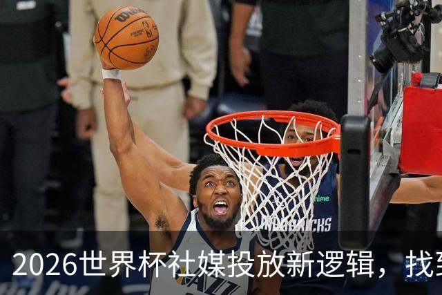 2026世界杯社媒投放新逻辑，找到赛事营销“Goal Time!”